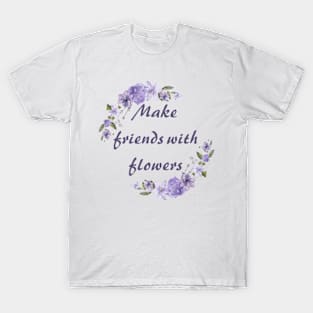 Make friends with flowers T-Shirt